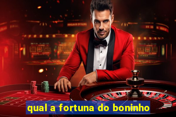 qual a fortuna do boninho